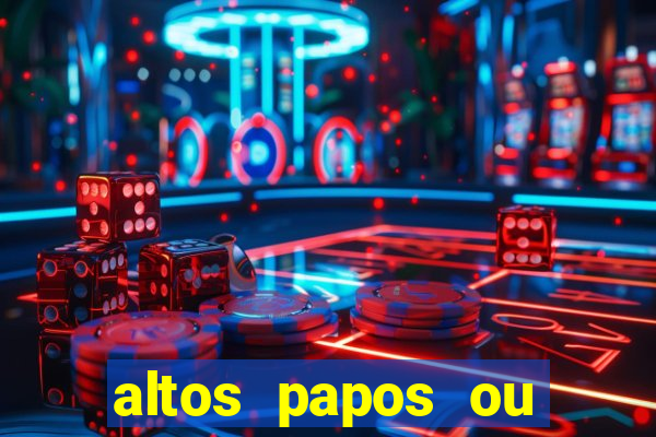 altos papos ou autos papos